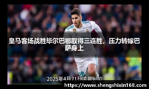 皇马客场战胜毕尔巴鄂取得三连胜，压力转嫁巴萨身上